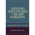 Amazing Adventures of a Heart Surgeon: The Artificial Heart: The Frontiers of Human Life