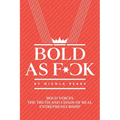 Bold As F*ck: Bold Voices: The Truth And Chaos Of Real Entrepreneurship
