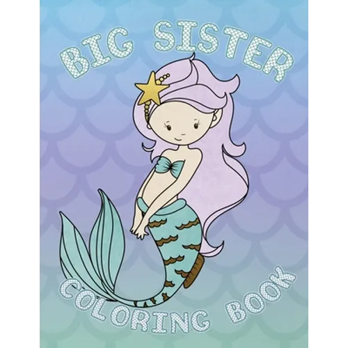 Big Sister Coloring Book: Mermaid New Baby Coloring Book for Big Sisters Ages 2-6, Perfect Gift for Big Sisters with a New Baby Sibling!