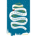 The Carols of Christmas: A Celebration of the Surprising Stories Behind Your Favorite Holiday Songs