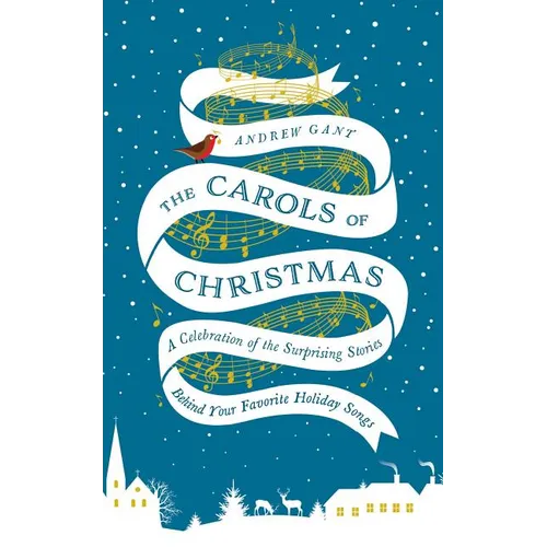 The Carols of Christmas: A Celebration of the Surprising Stories Behind Your Favorite Holiday Songs