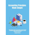 Accounting Principles Made Simple: Ultimate Beginners Guide to Learn the Simple and Effective Methods of Accounting Principles includes Bonus Quickboo