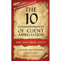 The 10 Commandments of Client Appreciation: Thou Shalt Create Loyalty - A Step-By-Step Guide to No. 1 Position
