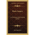 Plastic Surgery: Its Principles And Practice (1919)
