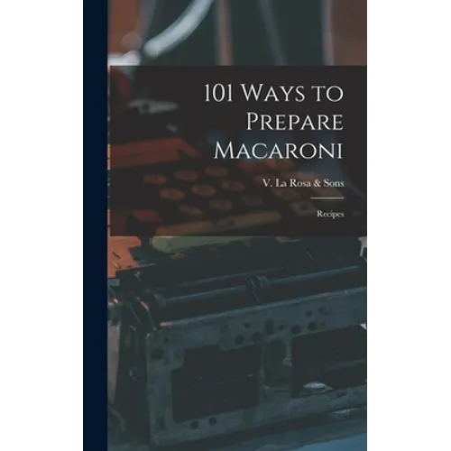 101 Ways to Prepare Macaroni: Recipes