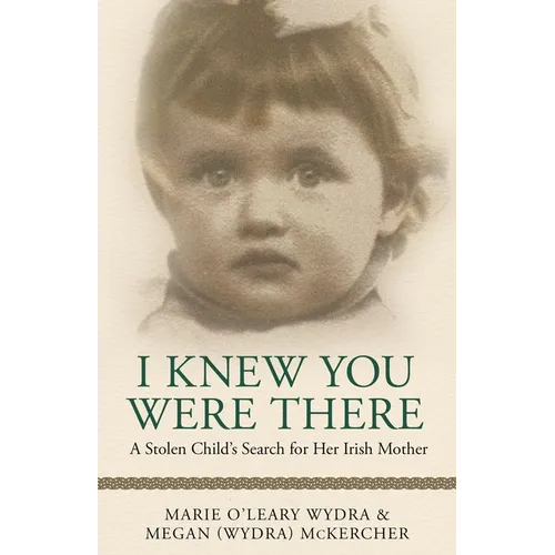 I Knew You Were There: A Stolen Child's Search for Her Irish Mother