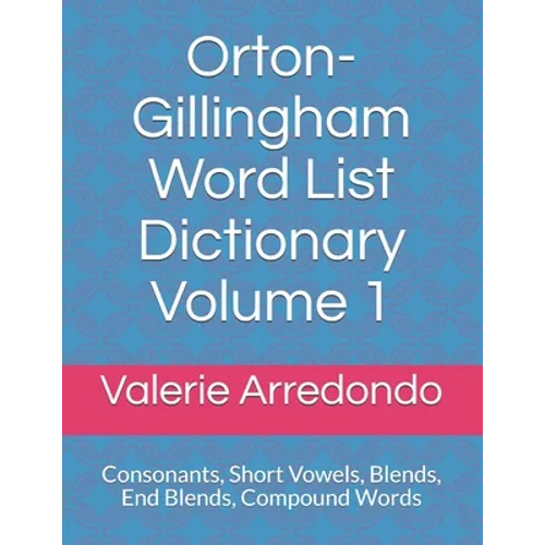 Orton-Gillingham Word List Dictionary Volume 1: Consonants, Short Vowels, Blends, FLOSS, End Blends, Compound Words, Closed Syllable Exceptions