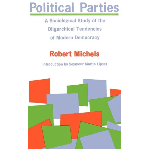 Political Parties: A Sociological Study of the Oligarchical Tendencies of Modern Democracy