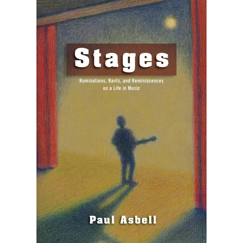 Stages: Ruminations, Rants, and Reminisces on a Life in Music