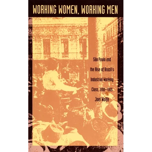 Working Women, Working Men: Sao Paulo & the Rise of Brazil's Industrial Working Class, 1900-1955