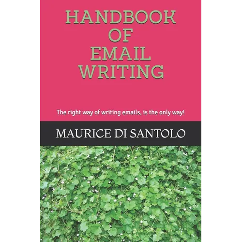 Handbook of Email Writing: The right way of writing emails, is the only way!