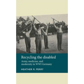 Recycling the Disabled: Army, Medicine, and Modernity in Wwi Germany