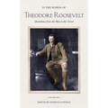 In the Words of Theodore Roosevelt: Quotations from the Man in the Arena