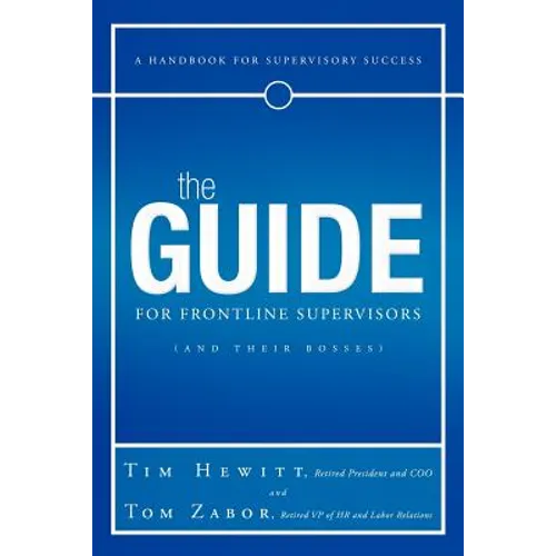 The Guide for Frontline Supervisors (and Their Bosses): A Handbook for Supervisory Success