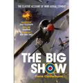 The Big Show: The Classic Account of WWII Aerial Combat