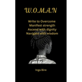 W.O.M.A.N: Write to Overcome, Manifest strength, Ascend with dignity, Navigate with wisdom