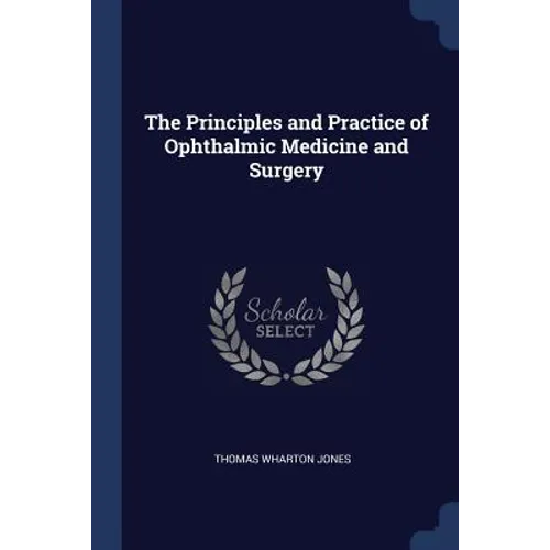 The Principles and Practice of Ophthalmic Medicine and Surgery