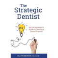 The Strategic Dentist: An Entrepreneur's Guide to Owning a Dental Practice
