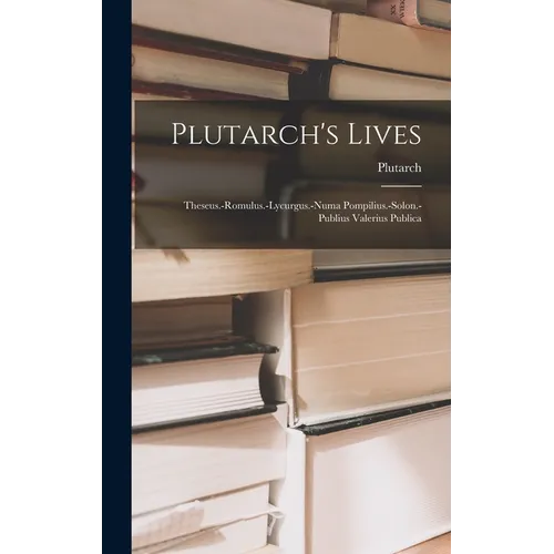 Plutarch's Lives: Theseus.-romulus.-lycurgus.-numa Pompilius.-solon.-publius Valerius Publica
