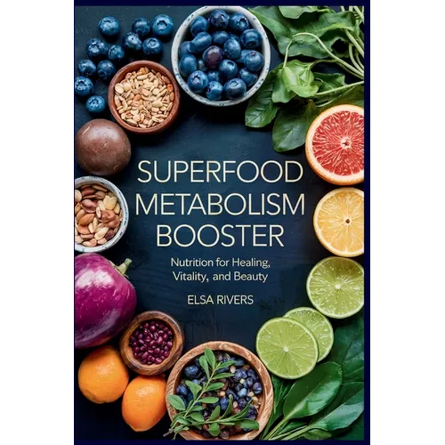 Superfood Metabolism Booster: Nutrition for Healing, Vitality, and Beauty The Innovative Integration of Modern Nutritional Science and Ancient Ayurved