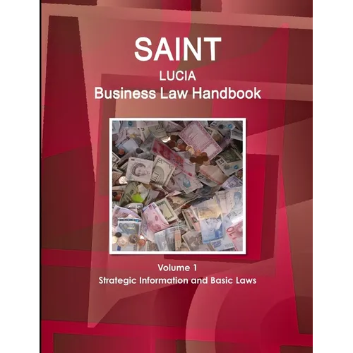 Saint Lucia Business Law Handbook Volume 1 Strategic Information and Basic Laws