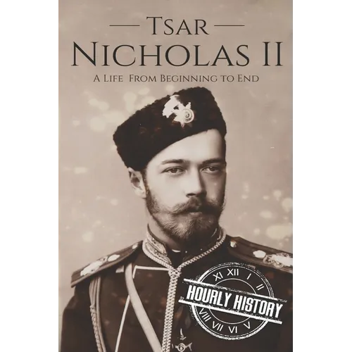 Tsar Nicholas II: A Life From Beginning to End