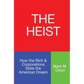 The Heist: How the Rich & Corporations Stole the American Dream