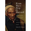 From Slave Ship to Harvard: Yarrow Mamout and the History of an African American Family