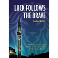 Luck Follows the Brave: From Refugee Camps, Abuse, and Suicide Loss to Living the Dream