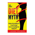 The Diet Myth: Mistakes That Are Making You Fat And Simple Secrets to Losing Weight and Keeping It Off