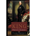 Uncrowned King: The Life of Prince Albert