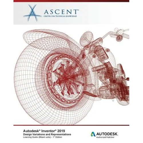 Autodesk Inventor 2019: Design Variations and Representations (Mixed Units): Autodesk Authorized Publisher