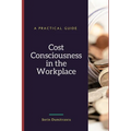 Cost Consciousness in the Workplace: A Practical Guide