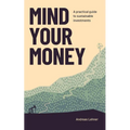Mind Your Money: A practical guide to sustainable investing