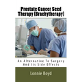 Prostate Cancer Seed Therapy (Brachytherapy): An Alternative To Surgery And Its Side Effects