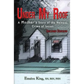 Under My Roof: A Mother's Story of the Heinous Crime of Incest