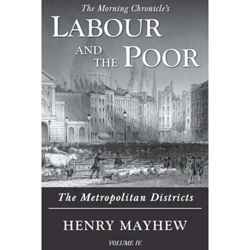 Labour and the Poor Volume IV: The Metropolitan Districts