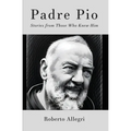 Padre Pio: Stories From Those Who Knew Him