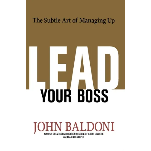 The Lead Your Boss: The Subtle Art of Managing Up