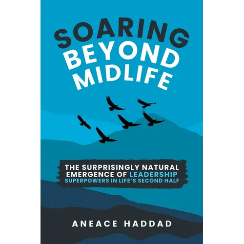 Soaring Beyond Midlife: The Surprisingly Natural Emergence of Leadership Superpowers in Life's Second Half