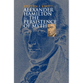 Alexander Hamilton and the Persistence of Myth