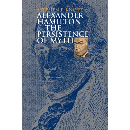 Alexander Hamilton and the Persistence of Myth