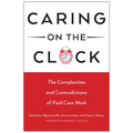 Caring on the Clock: The Complexities and Contradictions of Paid Care Work