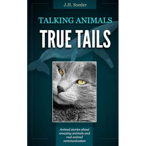True Tails: Animal stories about amazing animals and real animal communication