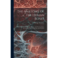 The Anatomy Of The Human Bones: With An Account Of Muscular Motion, And The Circulation Of The Blood: Also Of Digestion And Nutrition