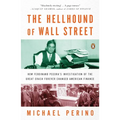 The Hellhound of Wall Street: How Ferdinand Pecora's Investigation of the Great Crash Forever Changed American Finance