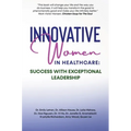 Innovative Women in Healthcare: Success With Exceptional Leadership