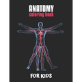 Anatomy Coloring Book For Kids: An Easier and Better Way to Learn Anatomy, The Ultimate Anatomy Study Guide