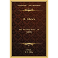 St. Patrick: His Writings And Life (1920)