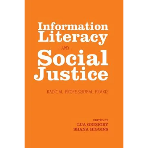 Information Literacy and Social Justice: Radical Professional Praxis